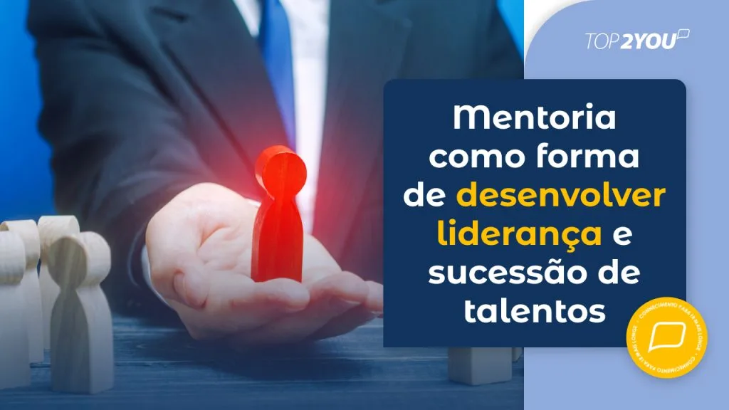 Mentoria como forma de desenvolver liderança e sucessão de talentos