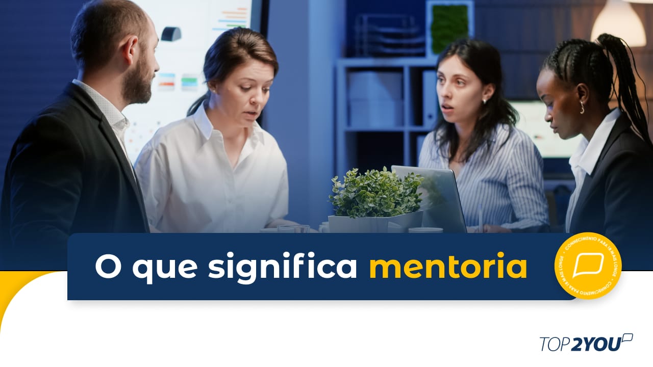 O que significa mentoria? - Top2You | Mentoria de alto impacto