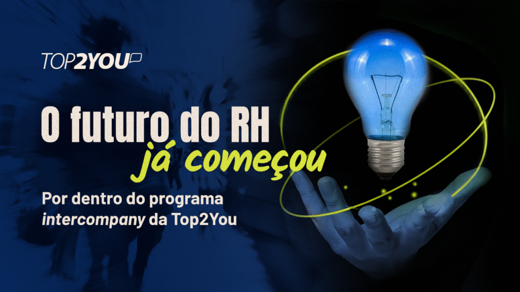 O futuro do RH já começou: por dentro do programa intercompany da Top2You