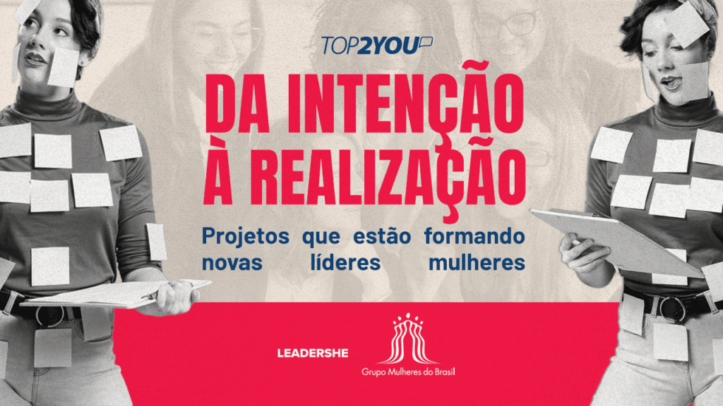 Da intenção à realização: projetos que estão formando novas líderes mulheres