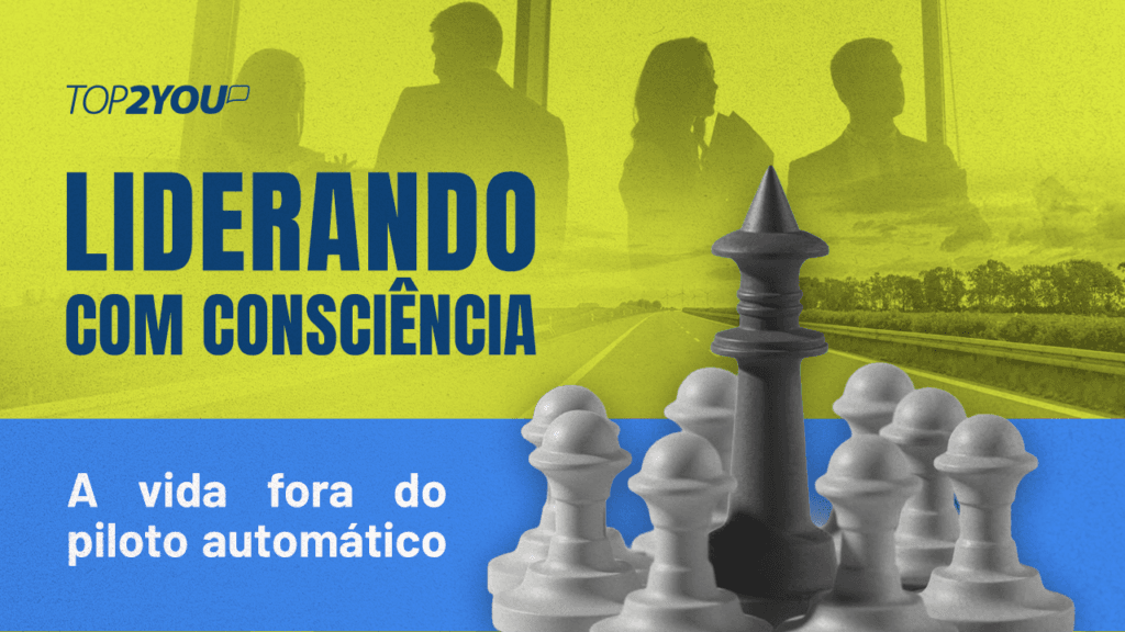Liderando com consciência: A vida fora do piloto automático