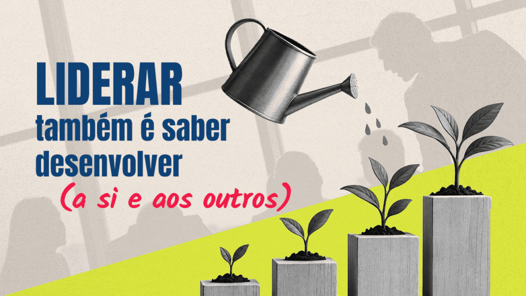 Liderar também é saber desenvolver (a si e aos outros)