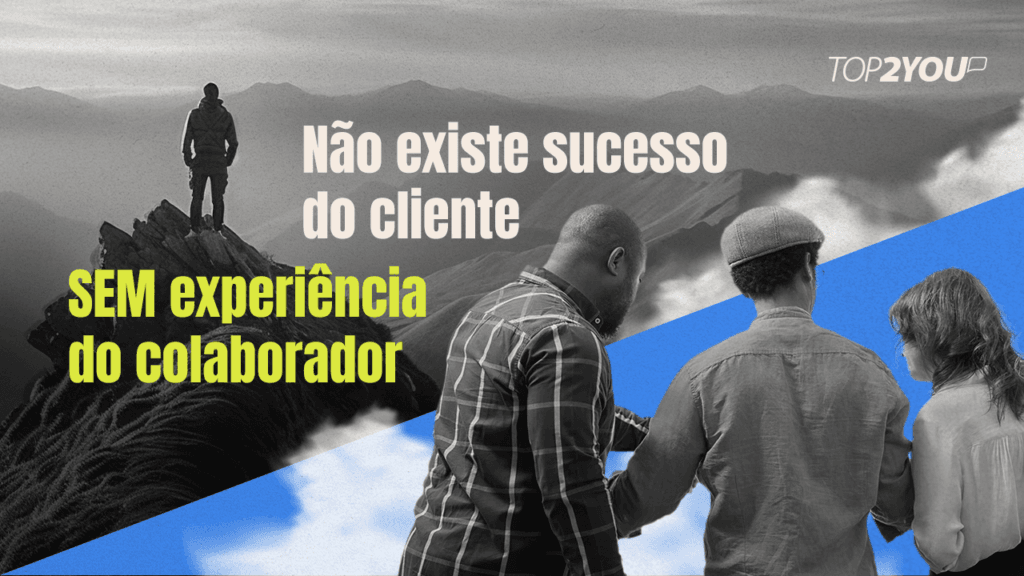 Não existe sucesso do cliente sem experiência do colaborador