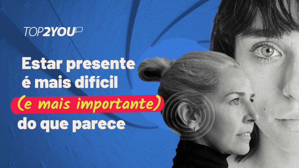 Estar presente é mais difícil (e mais importante) do que parece